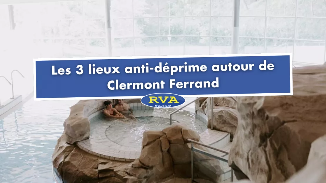 Les 3 lieux anti-déprime autour de Clermont Ferrand