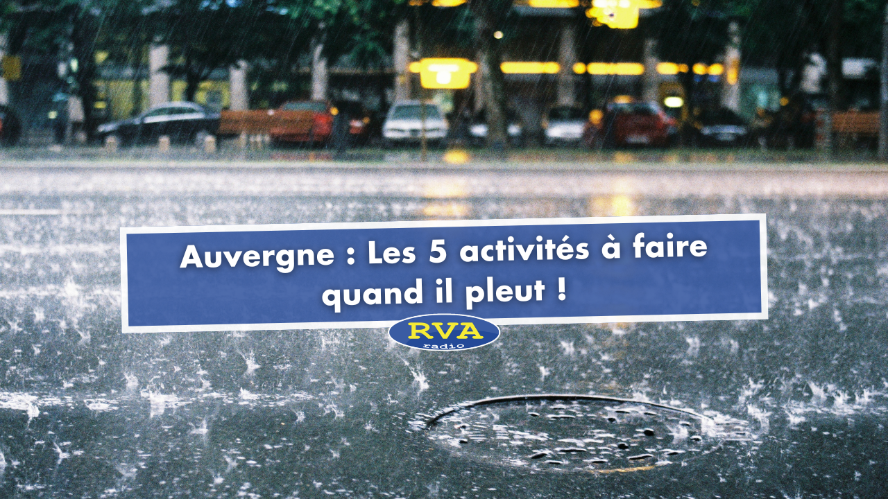 Auvergne : Les 5 activités à faire quand il pleut ! Auvergne : Les 5 activités à faire quand il pleut !