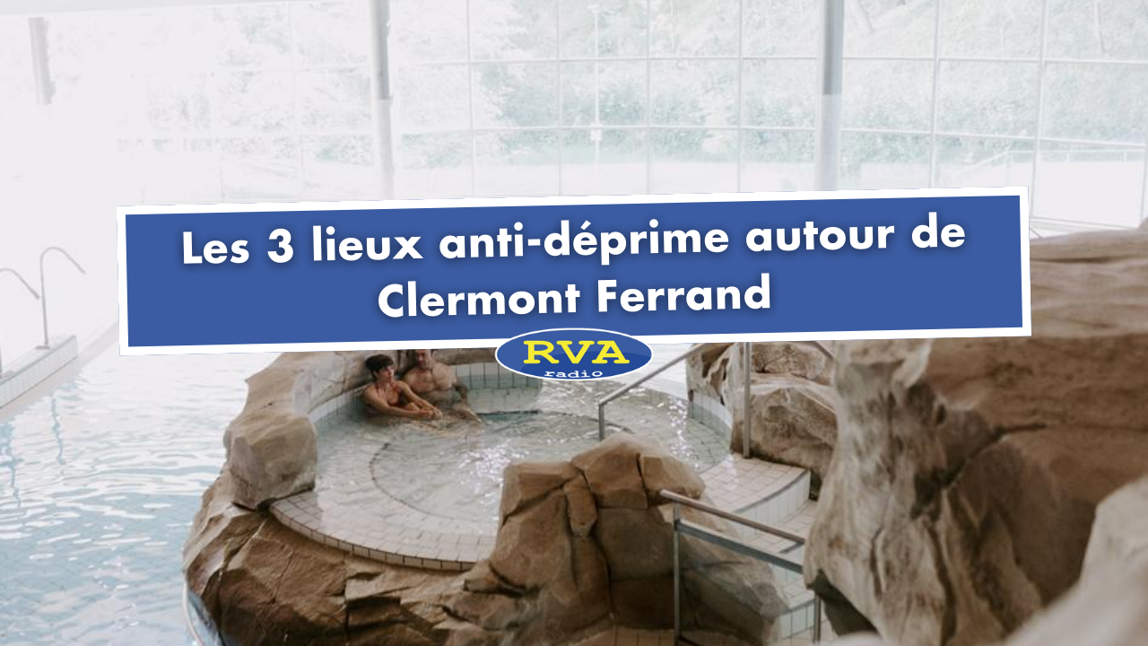 Les 3 lieux anti-déprime autour de Clermont Ferrand Les 3 lieux anti-déprime autour de Clermont Ferrand