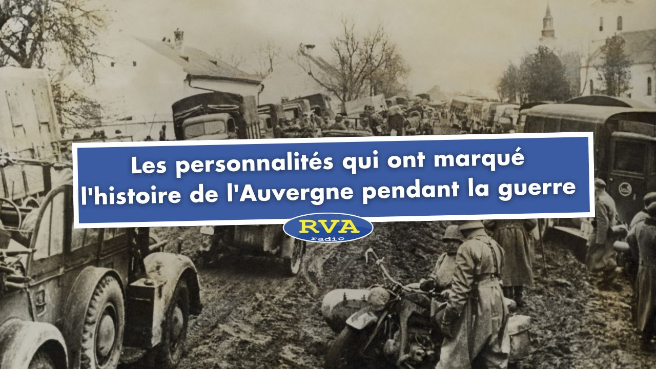 Les personnalités qui ont marqué l'histoire de l'Auvergne pendant la Guerre Les personnalités qui ont marqué l'histoire de l'Auvergne pendant la Guerre